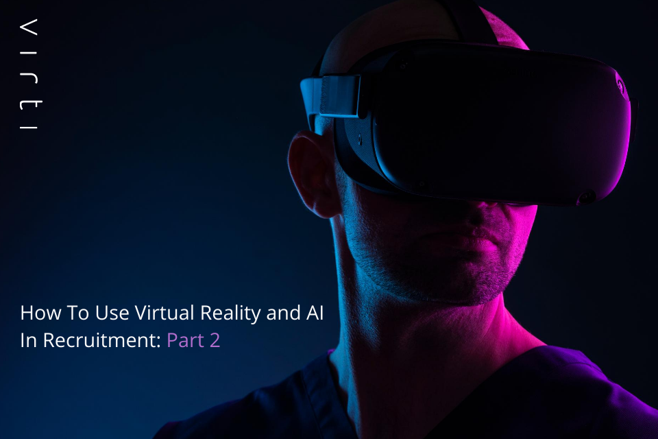 How To Use Virtual Reality and AI In Recruitment: Part 2