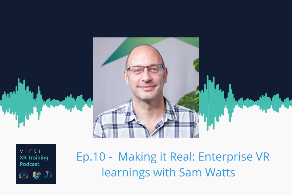 Making it Real: enterprise VR learnings with Sam Watts