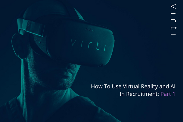 How To Use Virtual Reality and AI In Recruitment: Part 1
